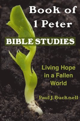 Paul J. Bucknell - Book of 1 Peter Bible Studies: Living Hope in a Fallen World, Häftad