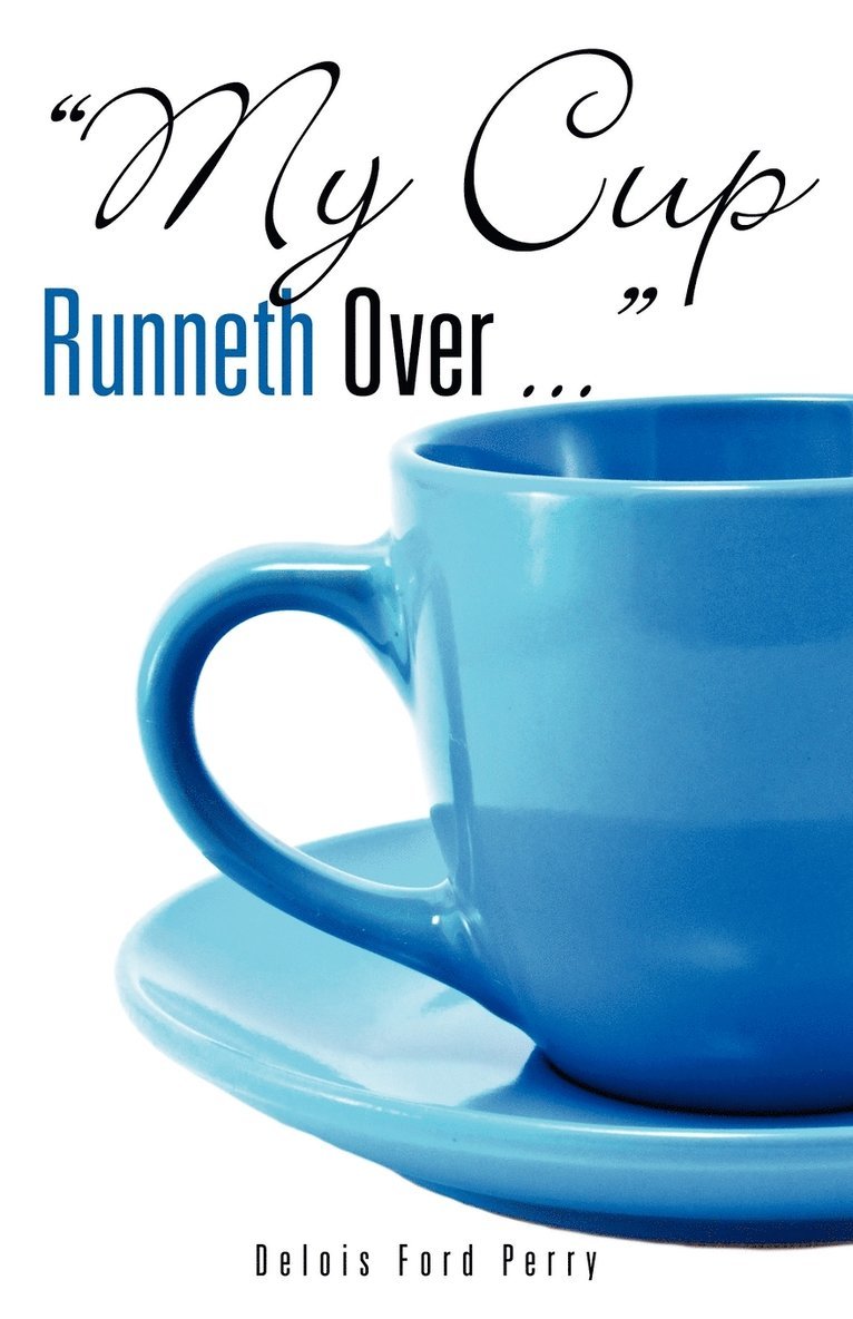 &quot;My Cup Runneth Over ...&quot; 1