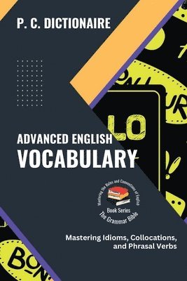 P C Dictionaire - Advanced English Vocabulary: Mastering Idioms, Collocations, and Phrasal Verbs, Häftad