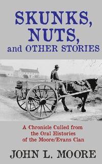 bokomslag Skunks, Nuts, and Other Stories: A Chronicle Culled from the Oral Histories of the Moore/Evans Clan