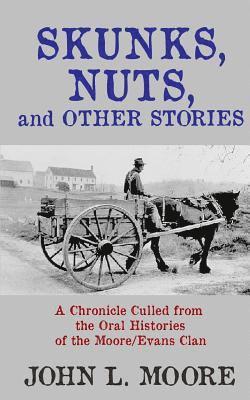 Skunks, Nuts, and Other Stories: A Chronicle Culled from the Oral Histories of the Moore/Evans Clan 1