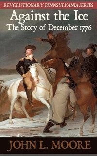 bokomslag Against the Ice: The story of December 1776