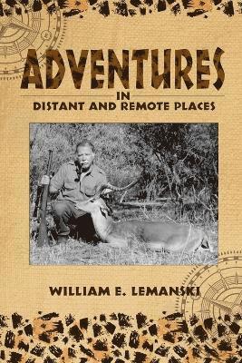 William E Lemanski, William E. Lemanski - Adventures in Distant and Remote Places, Häftad