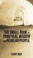 bokomslag The Small Book of Practical Wisdom for Regular People