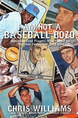 bokomslag I Am Not a Baseball Bozo: Honoring Good Players Who Played on Terrible Teams - 1920 to 1999