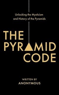 bokomslag Pyramid Code- Unlocking the Mysticism and History of the Pyramids