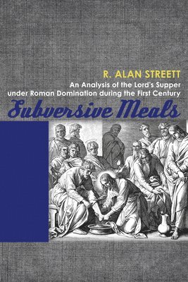 bokomslag Subversive Meals: An Analysis of the Lord's Supper Under Roman Domination During the First Century