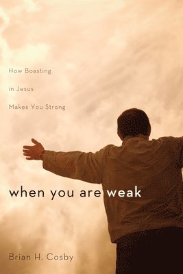 bokomslag When You Are Weak: How Boasting in Jesus Makes You Strong