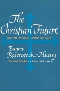 bokomslag The Christian Future: Or the Modern Mind Outrun