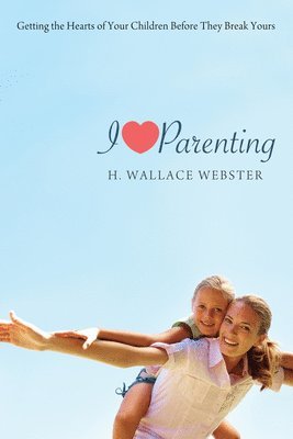 bokomslag I Heart Parenting: Getting the Hearts of Your Children Before They Break Yours
