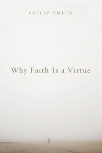 bokomslag Why Faith Is a Virtue