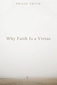 bokomslag Why Faith Is a Virtue