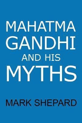 Mahatma Gandhi and His Myths 1