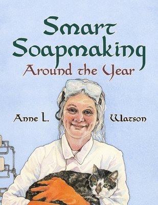Anne L Watson - Smart Soapmaking Around the Year, Häftad