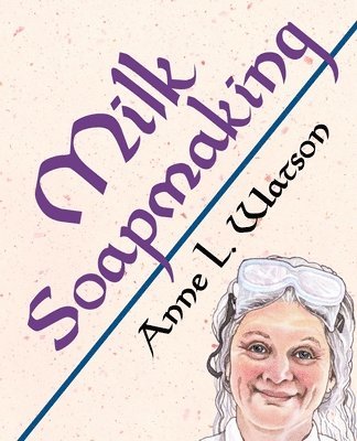 Anne L Watson, Anne L. Watson - Milk Soapmaking, Häftad