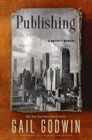 Gail Godwin - Publishing: A Writer's Memoir, Inbunden