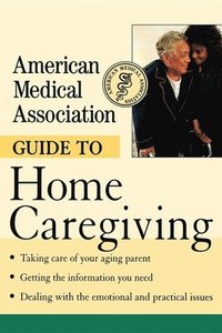 bokomslag American Medical Association Guide to Home Caregiving