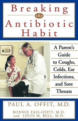 Paul A Offit, Bonnie Fass-Offit, Louis M Bell - Breaking the Antibiotic Habit, Inbunden