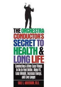 bokomslag The Orchestra Conductor's Secret to Health & Long Life