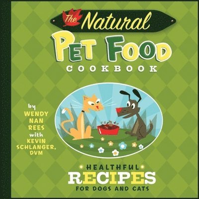 Wendy Nan Rees, Kevin Schlanger - Natural Pet Food Cookbook, Inbunden
