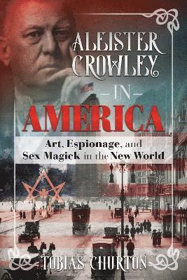 Tobias Churton - Aleister Crowley in America, Inbunden