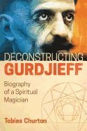 Tobias Churton, Tobias Churton - Deconstructing Gurdjieff, Inbunden