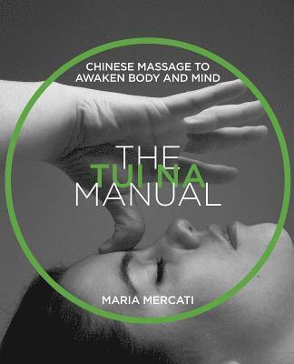 Maria Mercati - The Tui Na Manual: Chinese Massage to Awaken Body and Mind, Häftad