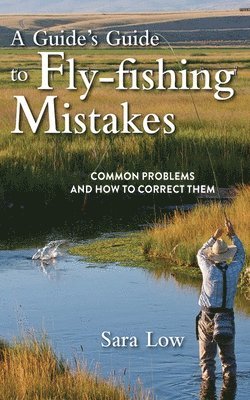 A Guide's Guide to Fly-Fishing Mistakes 1