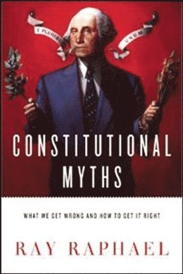 Ray Raphael - Constitutional Myths, Häftad