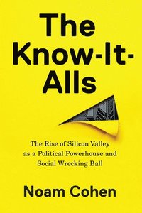 bokomslag The Know-It-Alls: The Rise of Silicon Valley as a Political Powerhouse and Social Wrecking Ball