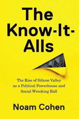bokomslag The Know-It-Alls: The Rise of Silicon Valley as a Political Powerhouse and Social Wrecking Ball