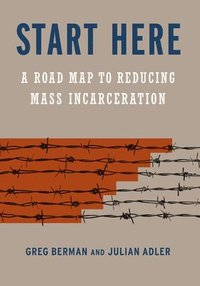 bokomslag Start Here: A Road Map to Reducing Mass Incarceration