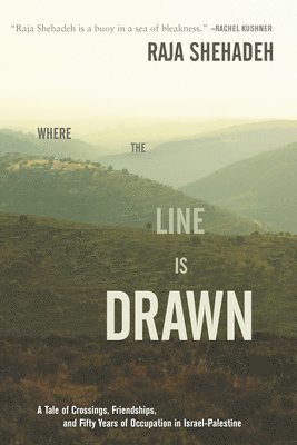 Where the Line Is Drawn: A Tale of Crossings, Friendships, and Fifty Years of Occupation in Israel-Palestine 1