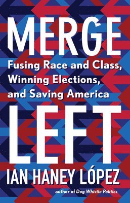 Ian Haney Lìpez, Ian Haney López - Merge Left, Inbunden
