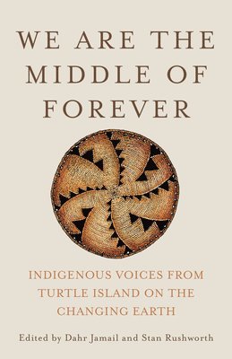 We Are the Middle of Forever : Indigenous Voices from Turtle Island on the Changing Earth