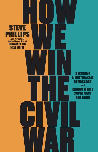 Steve Phillips - How We Win the Civil War, Inbunden