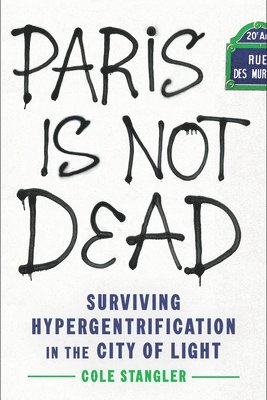 bokomslag Paris Is Not Dead: Surviving Hypergentrification in the City of Light