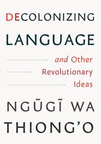 bokomslag Decolonizing Language and Other Revolutionary Ideas