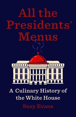All the Presidents' Menus: A Culinary History of the White House