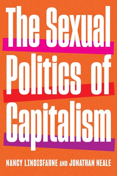 Nancy Lindisfarne, Jonathan Neale - Sexual Politics of Capitalism, Inbunden