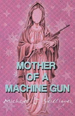 Michael J Seidlinger - Mother of a Machine Gun, Häftad