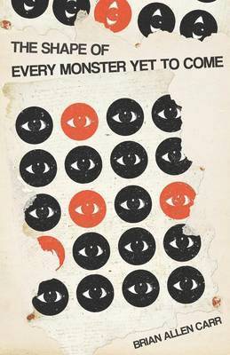 Brian Allen Carr - Shape of Every Monster Yet to Come, Häftad