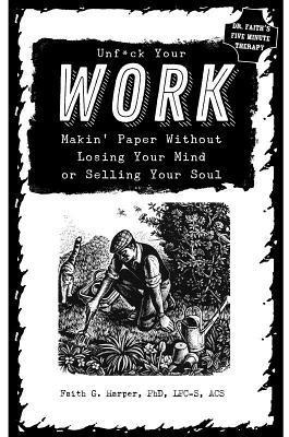 Unfuck Your Work: Makin' Paper Without Losing Your Mind or Selling Your Soul 1