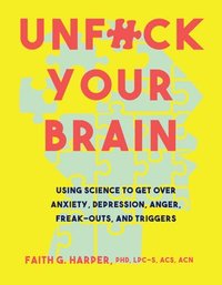 bokomslag Unfuck your brain - using science to get over anxiety, depression, anger, f