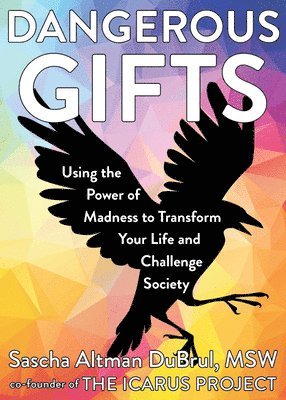 Dangerous Gifts: Using the Power of Madness to Transform Your Life and Challenge Society