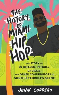 bokomslag The History Of Miami Hip Hop
