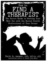bokomslag How to Find a Therapist: The Secret Guide to Working Your Shit Out with the Mental Health Professional of Your Dreams