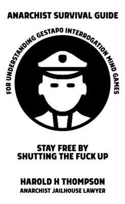 bokomslag Anarchist Survival Guide for Understanding Gestapo Interrogation Mind Games: Stay Free by Shutting the Fuck Up
