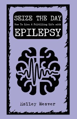 Halley Weaver - Seize the Day: How to Live a Fulfilling Life with Epilepsy, Häftad. Tillgänglighet: Tillfälligt slut