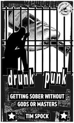 Drunk Punk: Getting Sober Without Gods or Masters 1